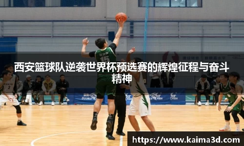 西安篮球队逆袭世界杯预选赛的辉煌征程与奋斗精神