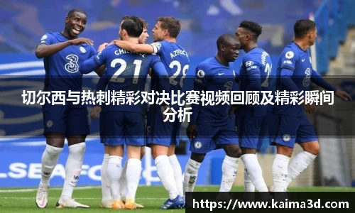 切尔西与热刺精彩对决比赛视频回顾及精彩瞬间分析